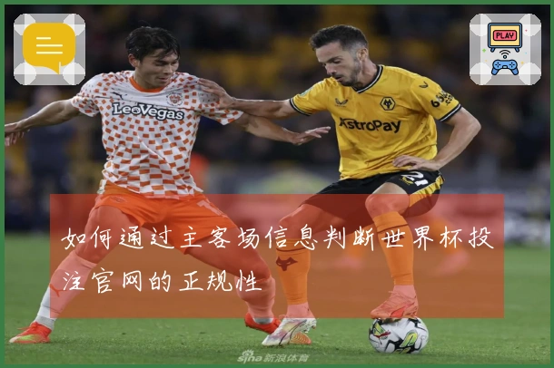 如何通过主客场信息判断世界杯投注官网的正规性