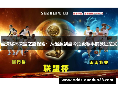 篮球奖杯荣耀之路探索：从起源到当今顶级赛事的象征意义