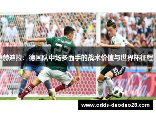 赫迪拉：德国队中场多面手的战术价值与世界杯征程