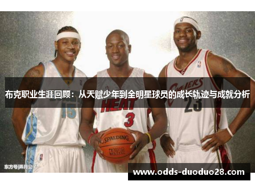 布克职业生涯回顾：从天赋少年到全明星球员的成长轨迹与成就分析