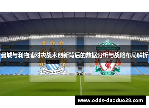 曼城与利物浦对决战术创新背后的数据分析与战略布局解析
