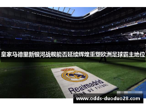 皇家马德里新银河战舰能否延续辉煌重塑欧洲足球霸主地位