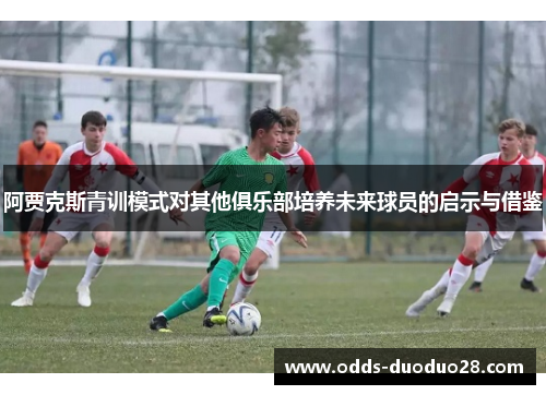 阿贾克斯青训模式对其他俱乐部培养未来球员的启示与借鉴