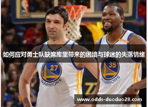 如何应对勇士队缺席库里带来的困境与球迷的失落情绪