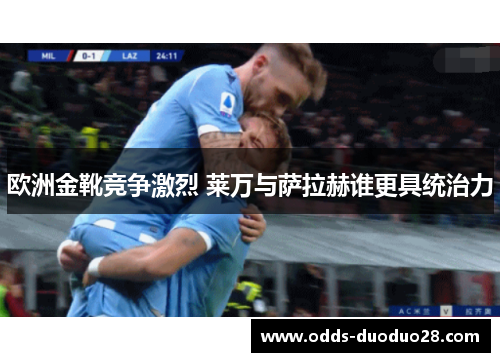 欧洲金靴竞争激烈 莱万与萨拉赫谁更具统治力