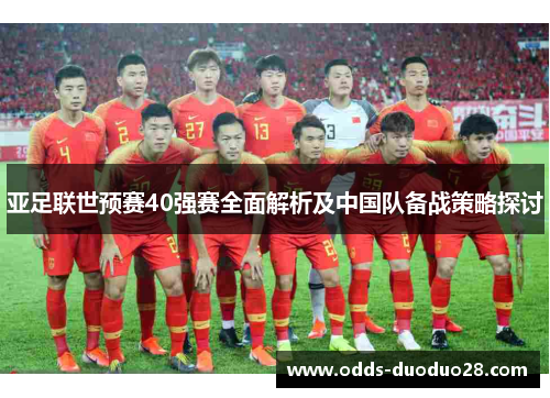 亚足联世预赛40强赛全面解析及中国队备战策略探讨