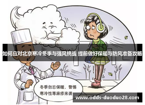 如何应对北京寒冷冬季与强风挑战 提前做好保暖与防风准备攻略
