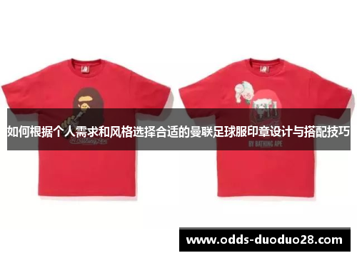 如何根据个人需求和风格选择合适的曼联足球服印章设计与搭配技巧