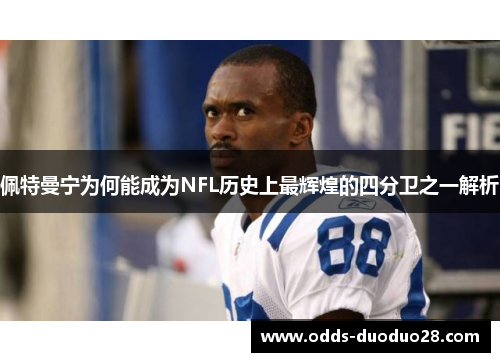 佩特曼宁为何能成为NFL历史上最辉煌的四分卫之一解析