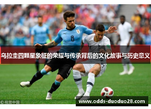 乌拉圭四颗星象征的荣耀与传承背后的文化故事与历史意义