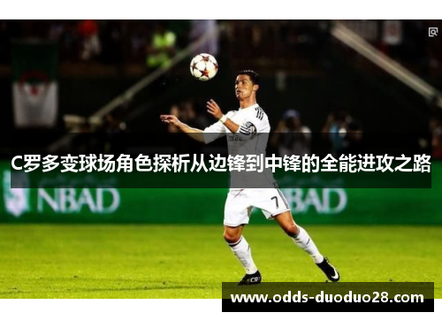 C罗多变球场角色探析从边锋到中锋的全能进攻之路