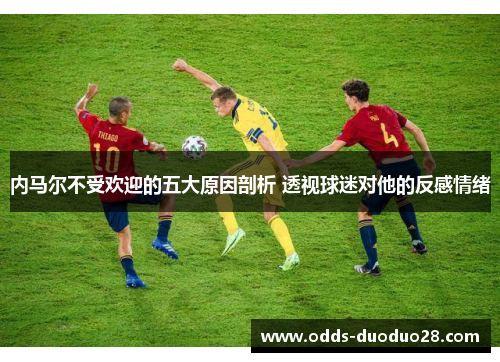 内马尔不受欢迎的五大原因剖析 透视球迷对他的反感情绪