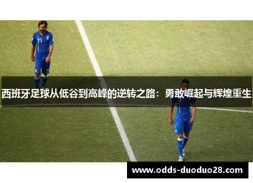 西班牙足球从低谷到高峰的逆转之路：勇敢崛起与辉煌重生